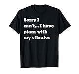 Sorry I can't... I have plans with my vibrator T-Shirt