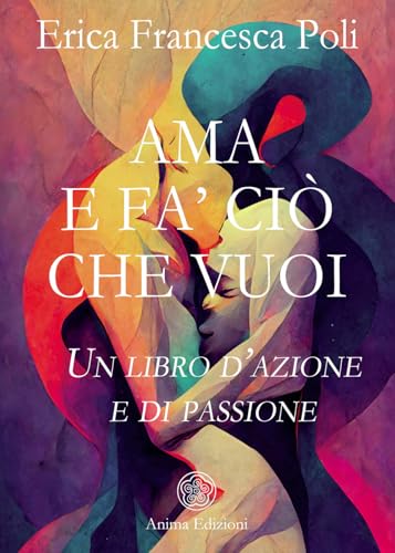 Ama e fa' ciò che vuoi. Un libro d’azione e di passione