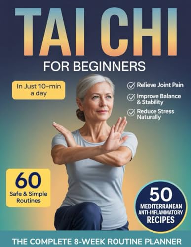 Tai Chi for Beginners: The Gentle 10-Minute Daily Program with 60 Easy Routines to Improve Balance, Relieve Joint Pain, and Reduce Stress—Feel Younger, Stronger, and More Confident in Every Move