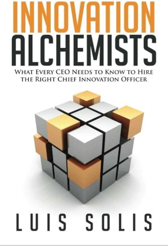 Innovation Alchemists: What Every CEO Needs To Know To Hire The Right Chief Innovation Officer
