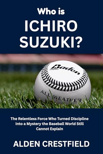 Who Is Ichiro Suzuki?: The Relentless Force Who Turned Discipline Into a Mystery the Baseball World Still Cannot Explain (The Hall of Baseball Greats Series Book 8)