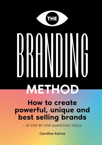 The Branding Method: How to create powerful, unique and best selling brands + 25 step by step marketing tools
