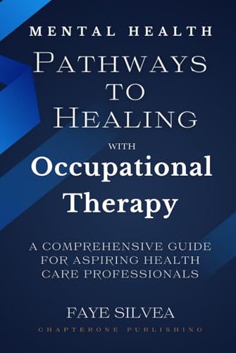 Mental Health Pathways to Healing with Occupational Therapy: A Comprehensive Guide for Aspiring Health Care Professionals