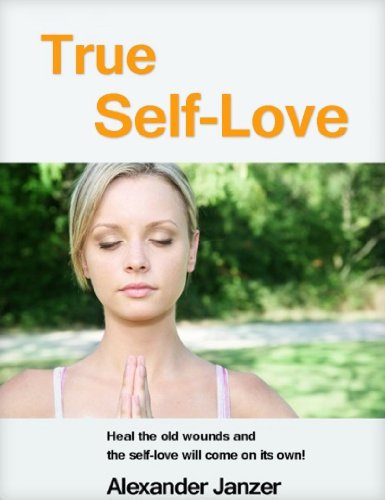 True Self-Love: Heal the old wounds and the self-love will come on its own!