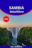 SAMBIA Reiseführer 2026: Entdecken Sie das Herz Afrikas: Sehenswürdigkeiten, Safaris, kulturelle Wunder und verborgene Schätze in ganz Sambia - KEN ENTWISTLE 