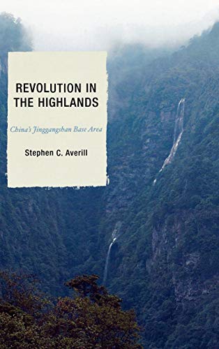 Revolution in the Highlands: China's Jinggangshan Base Area (State and Society in East Asia)
