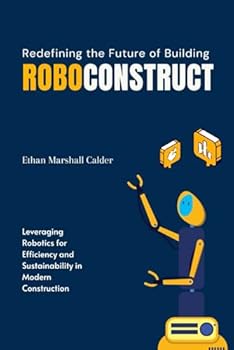 Paperback RoboConstruct: Redefining the Future of Building: Leveraging Robotics for Efficiency and Sustainability in Modern Construction Book