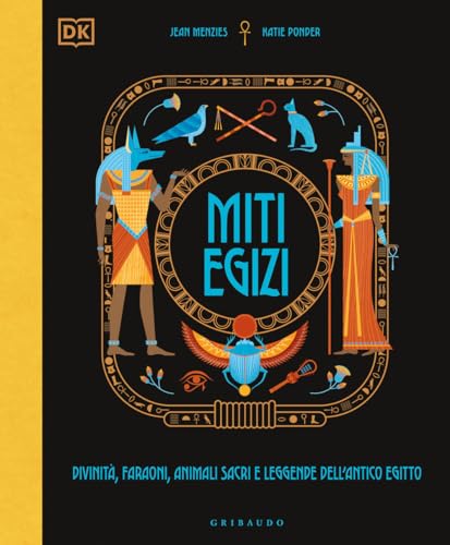 Miti egizi. Divinità, faraoni, animali sacri e leggende dell'antico Egitto