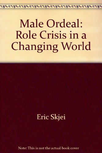 The Male Ordeal: Role Crisis in a Changing World: Eric W. Skjei ...
