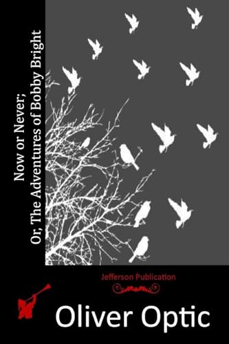 Now or Never; Or, The Adventures of Bobby Bright 1515124207 Book Cover