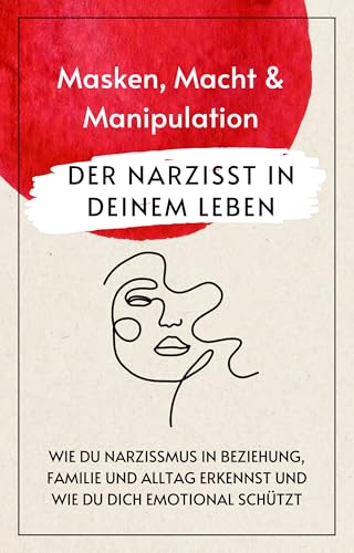 Der Narzisst in deinem Leben. Masken, Macht & Manipulation.: Wie du Narzissmus in Beziehung, Familie und Alltag erkennst und wie du dich emotional schützt.