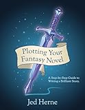 Plotting Your Fantasy Novel: A Step-by-Step Guide to Writing a Brilliant Story