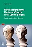 Plastisch-rekonstruktive Hauttumor-Chirurgie in der Kopf-Hals-Region: Kreative individuelle und ästhetische Lösungen - Andreas Lösler 