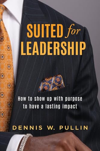 Suited for Leadership: How to Show Up with Purpose to Have Lasting Impact