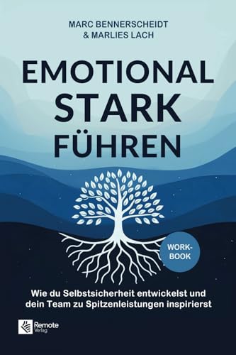 Emotional stark führen: Wie du Selbstsicherheit entwickelst und dein Team zu Spitzenleistungen inspirierst