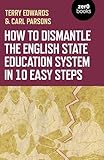 How to Dismantle the English State Education System in 10 Easy Steps: The Academy Experiment