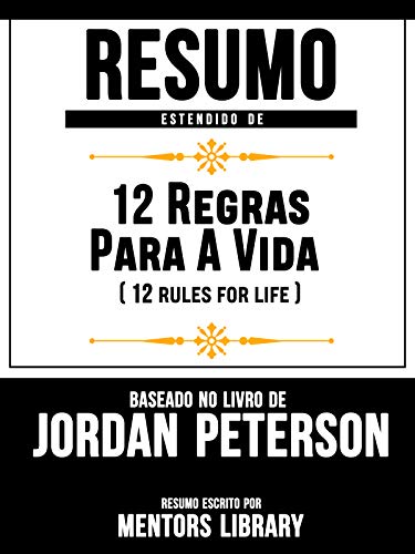 Resumo Estendido De 12 Regras Para A Vida (12 Rules For Life) - Baseado No Livro De Jordan Peterson