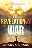 The Revelationary War: The Epic Battle Against False Prophecy and Deception