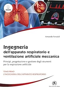 Ingegneria dell'apparato respiratorio e ventilazione artificiale meccanica. Principi, progettazione e gestione degli strumenti per la respirazione... dell'apparato respiratorio (Vol. 1)
