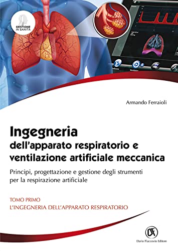 Ingegneria dell'apparato respiratorio e ventilazione artificiale meccanica. Principi, progettazione e gestione degli strumenti per la respirazione... dell'apparato respiratorio (Vol. 1)