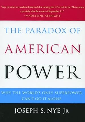 The Paradox of American Power: Why the World's Only Superpower Can't Go It Alone