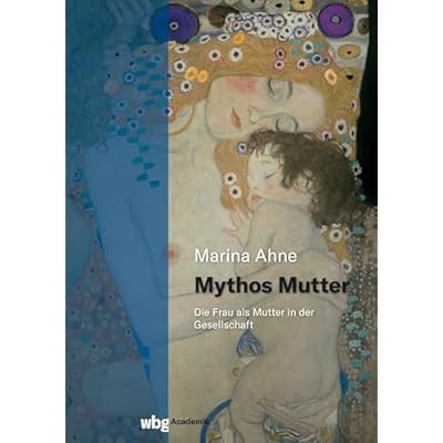 Mythos Mutter: Die Frau als Mutter in der Gesellschaft