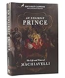 An Unlikely Prince: The Life and Times of Machiavelli