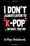 K-Pop Notebook: I Don't Always Listen To K-Pop Oh Wait, Yes I Do Composition College Notebook and Diary to Write In / 100 Pages of Ruled Lined & Blank Paper / 6x9