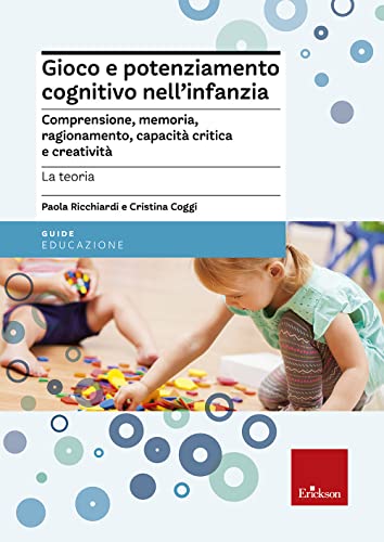 Gioco e potenziamento cognitivo nell'infanzia. Comprensione, memoria, ragionamento, capacità critica e creatività. La teor