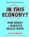 In This Economy?: How Money & Markets Really Work