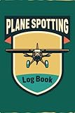  Plane Spotting Log Book: Plane Spotting Journal Tracker Notebook For Airplane Spotters To Organize Aircraft Spotted Date And Time, Location, Airport ... Gift Idea For Plane Spotter Enthusiasts