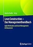 Lean Construction – Das Managementhandbuch: Agile Methoden und Lean Management im Bauwesen