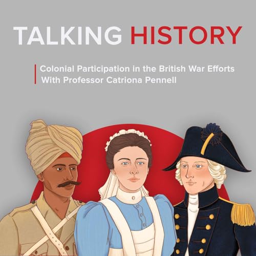 Talking History: Colonial Participation in the British War Efforts | S1, Ep 6