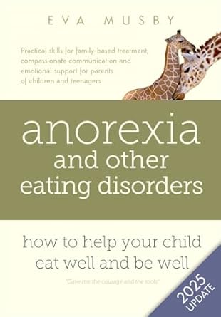 Anorexia and other Eating Disorders: how to help your child eat well and be well: Practical solutions, compassionate communication tools and emotional support for parents of children and teenagers