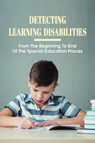 Detecting Learning Disabilities: From The Beginning To End Of The Special Education Proces: How To Diagnose A Learning Difficulty