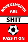 Bournemouth Are Shit Pass It On: Football gifts. This Funny Notebook / Funny Journal is 6x9in size...