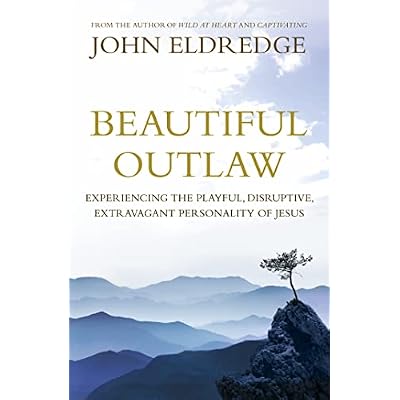 Beautiful Outlaw: Experiencing the Playful, Disruptive, Extravagant Personality of Jesus