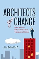 Architects of Change: Practical Tools to Build, Lead and Sustain Organizational Initiatives 1507809522 Book Cover