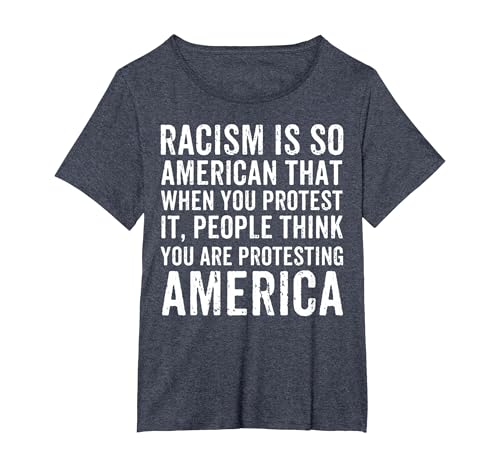 Racism is So American that When You Protest It Anti Racism T-Shirt, Women's Plus, Heather Blue, 6X