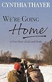 We're Going Home: A True Story of Life and Death