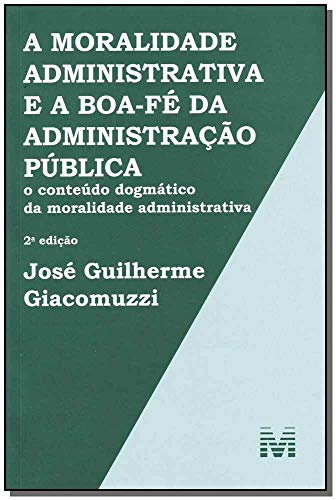 A moralidade administrativa e a boa-fé da administração pública - 2 ed./2013: O conteúdo dogmático d