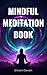 MINDFUL MEDITATION BOOK: Your Journey to Spiritual Growth and Enlightenment (Spiritual Journey Book 2) (English Edition)