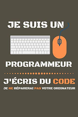 Je Suis Un Programmeur J'écris Du Code Je Ne Réparerai Pas Votre Ordinateur: Journal Ligné drôle pour les programmeurs, Cahier pour les personnes qui ... i'm programmer édition française