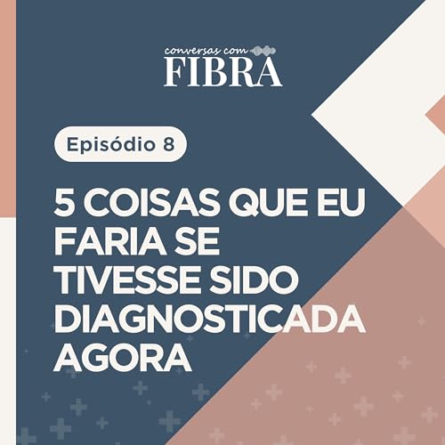 EP.8 - O que eu faria se tivesse sido diagnosticada com fibromialgia agora