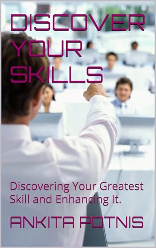 DISCOVER YOUR SKILLS: Discovering Your Greatest Skill and Enhancing It.