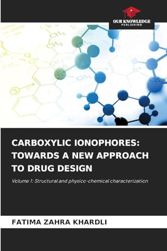 CARBOXYLIC IONOPHORES: TOWARDS A NEW APPROACH TO DRUG DESIGN: Volume 1: Structural and physico-chemical characterization
