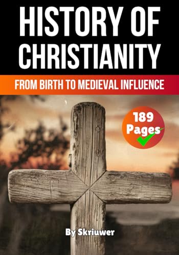 The History Of Christianity: From Birth To Medieval Influence (Religion History Books)