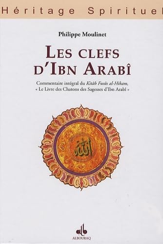 Les clefs d'Ibn Arabî - commentaire intégral du Kitâb Fusûs al-hikam, le "Livre des chatons des sagesses" d'Ibn Arabî