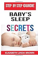Babys Sleep Secrets : How to Calm, Connect and Communicate with Your Baby, the Baby Sleep Solution, BABY?S SLEEP SECRETS 166171627X Book Cover