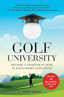 Golf University: Become a Better Putter, Driver, and More―the Smart Way